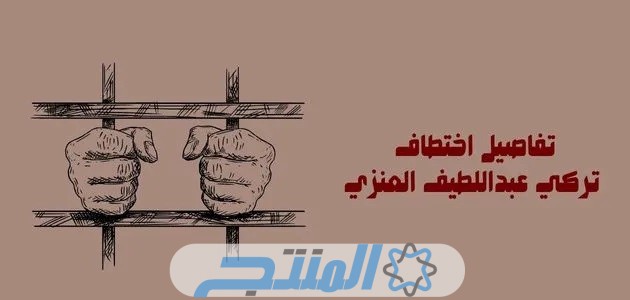 تفاصيل اختطاف تركي عبداللطيف العنزي في الكويت