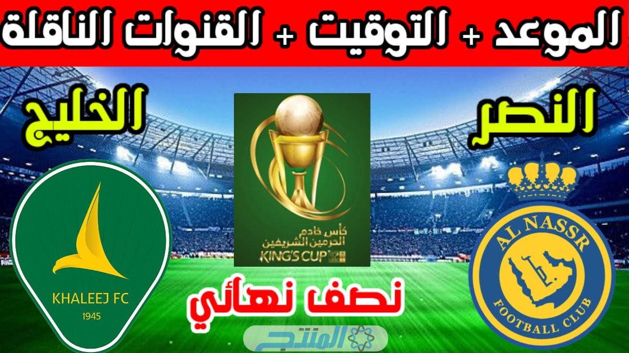 القنوات المفتوحة الناقلة لمباراة النصر والخليج في نصف نهائي كأس الملك السعودي 2023-2024
